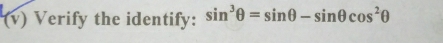 Verify the identify: sin^3θ =sin θ -sin θ cos^2θ