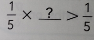  1/5 * _ ?> 1/5 