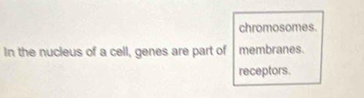 chromosomes. 
In the nucleus of a cell, genes are part of membranes. 
receptors.