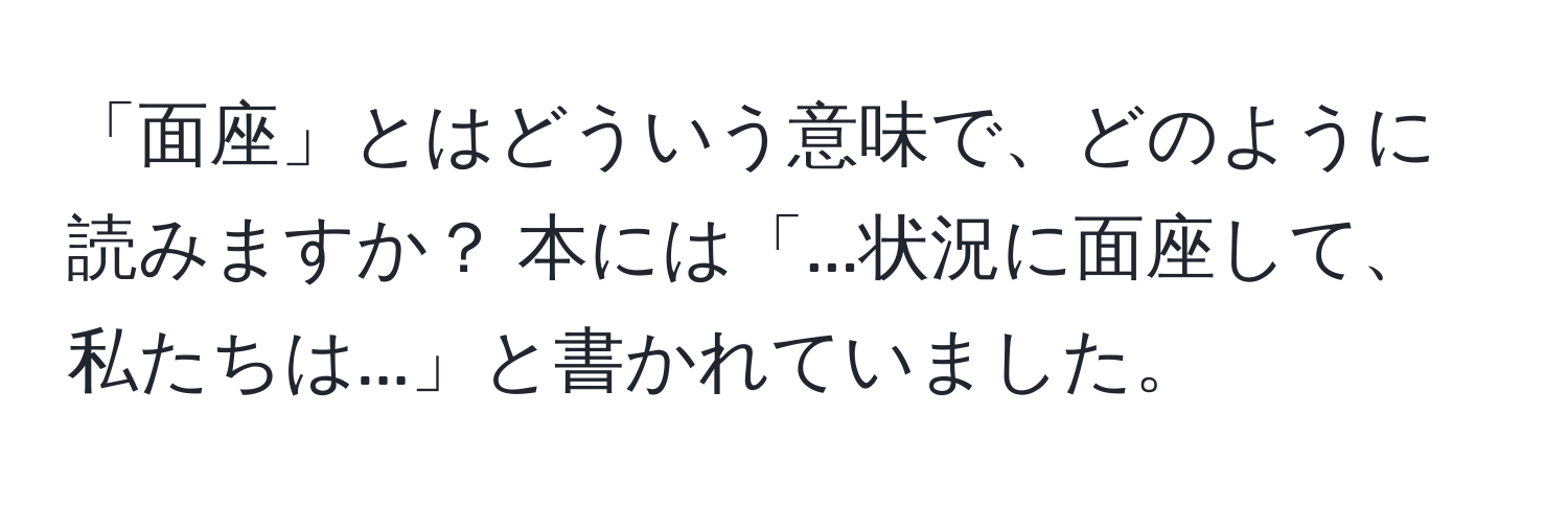 「面座」とはどういう意味で、どのように読みますか？ 本には「...状況に面座して、私たちは...」と書かれていました。