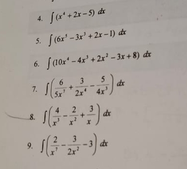 ∈t (x^4+2x-5)dx
5. ∈t (6x^5-3x^3+2x-1)dx
6. ∈t (10x^4-4x^3+2x^2-3x+8)dx
7. ∈t ( 6/5x^7 + 3/2x^4 - 5/4x^3 )dx
_8. ∈t ( 4/x^3 - 2/x^2 + 3/x )dx
9. ∈t ( 2/x^7 - 3/2x^2 -3)dx