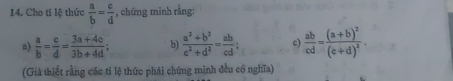 Cho ti lệ thức  a/b = c/d  , chứng minh rằng: 
b) 
a)  a/b = c/d = (3a+4c)/3b+4d ;  (a^2+b^2)/c^2+d^2 = ab/cd 
c)  ab/cd =frac (a+b)^2(c+d)^2. 
(Giả thiết rằng các tỉ lệ thức phải chứng minh đều có nghĩa)