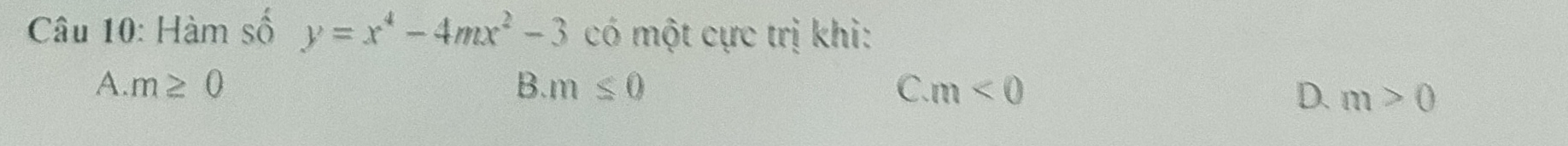 Hàm số y=x^4-4mx^2-3 có một cực trị khi:
A. m≥ 0 B. m≤ 0 C. m<0</tex>
D. m>0