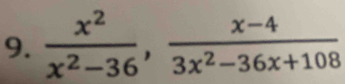  x^2/x^2-36 ,  (x-4)/3x^2-36x+108 