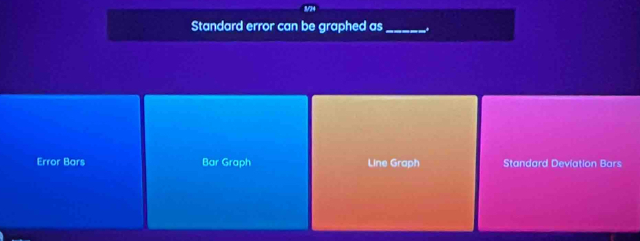 1/24
Standard error can be graphed as_ .
Error Bars Bar Graph Line Graph Standard Deviation Bars