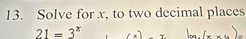 Solve for x, to two decimal places
21=3^x