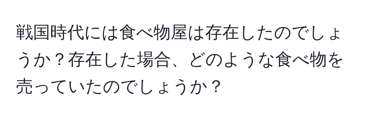 戦国時代には食べ物屋は存在したのでしょうか？存在した場合、どのような食べ物を売っていたのでしょうか？