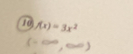 10 f(x)=3x^2
(-∈fty ,∈fty )