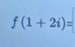 f(1+2i)=