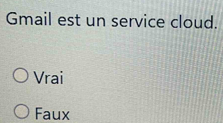 Gmail est un service cloud.
Vrai
Faux