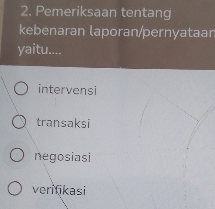 Pemeriksaan tentang
kebenaran laporan/pernyataan
yaitu....
intervensi
transaksi
negosiasi
verifikasi