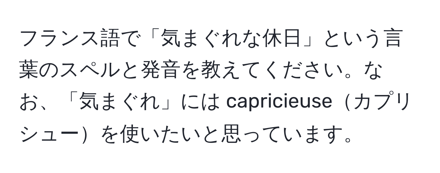 フランス語で「気まぐれな休日」という言葉のスペルと発音を教えてください。なお、「気まぐれ」には capricieuseカプリシューを使いたいと思っています。