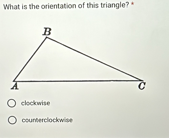 What is the orientation of this triangle? *
clockwise
counterclockwise