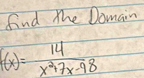 find the Domain
f(x)= 14/x^2+7x-98 