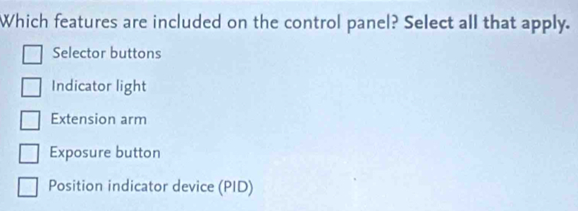 Which features are included on the control panel? Select all that apply.
Selector buttons
Indicator light
Extension arm
Exposure button
Position indicator device (PID)