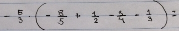 - 5/3 · (- 8/5 + 1/2 - 3/4 - 1/3 )=