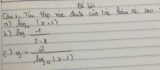 Dè lāi: 
Cáu ): Tiu táp xáo dub (ua (ac hāw sò Aau 
a) log _2(x+1)
b) log  1/5-x 
() y=frac 2log _4(x-1)