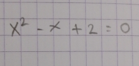 x^2-x+2=0