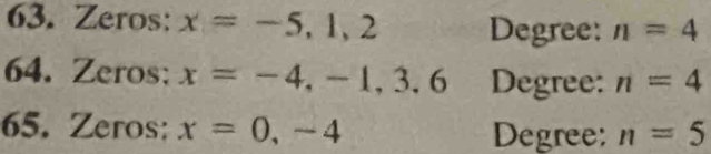 Zeros: x=-5, 1, 2 Degree: n=4
64. Zeros; x=-4, -1, 3.6 Degree: n=4
65. Zeros: x=0, -4 Degree: n=5