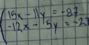 beginarrayl 15x-11y=-87 -12x-5y=-2endarray.