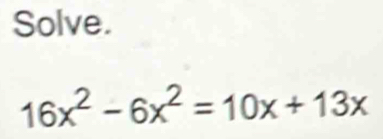 Solve.
16x^2-6x^2=10x+13x