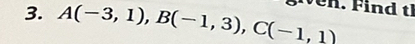 A(-3,1), B(-1,3), C(-1,1) ven. Find th