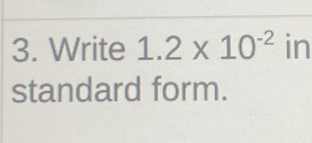 Write 1.2* 10^(-2) in 
standard form.