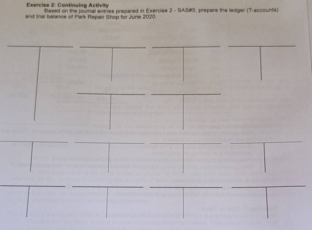 Continuing Activity 
Based on the journal entries prepared in Exercise 2 - SAS#5, prepare the ledger (T-accounts) 
and trial balance of Park Repair Shop for June 2020.