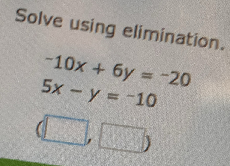 Solve using elimination.
-10x+6y=-20
5x-y=-10
)