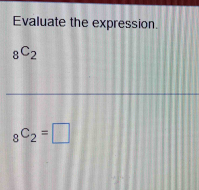 Evaluate the expression.
_8C_2
_8C_2=□