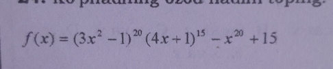 prua g o za nà
f(x)=(3x^2-1)^20(4x+1)^15-x^(20)+15