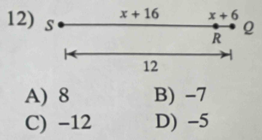 x+16
12) s
x+6
Q
R
12
A) 8 B) -7
C) -12 D) -5