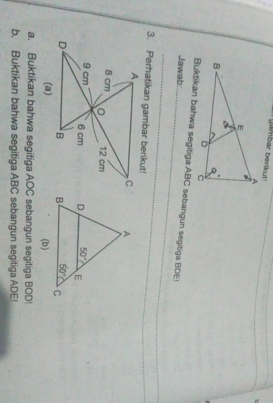 yambar berikut!
_
_
Buktikan bahwa segitiga ABC sebangun segitiga BDE!
Jawab:_
_
_
3. Perhatikan gambar berikut!
a. Buktikan bahwa segitiga AOC sebangun segitiga BOD!
b. Buktikan bahwa segitiga ABC sebangun segitiga ADE!