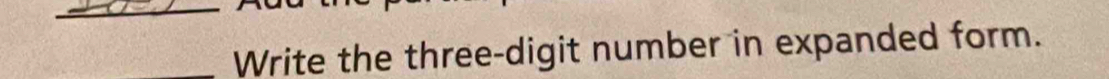 Write the three-digit number in expanded form.