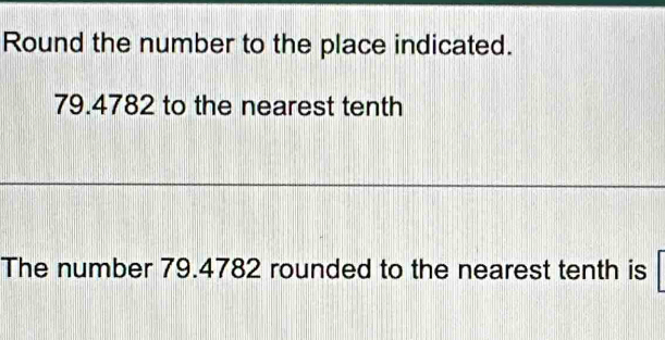 Round the number to the place indicated.
79.4782 to the nearest tenth 
The number 79.4782 rounded to the nearest tenth is