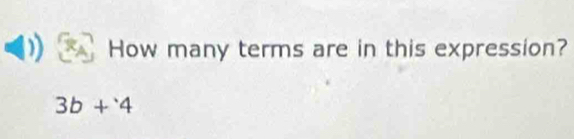 How many terms are in this expression?
3b+4