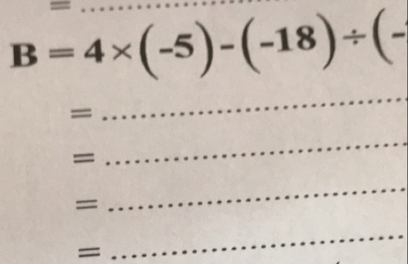 B=4* (-5)-(-18)/ (-
= 
_ 
= 
_ 
= 
_ 
= 
_