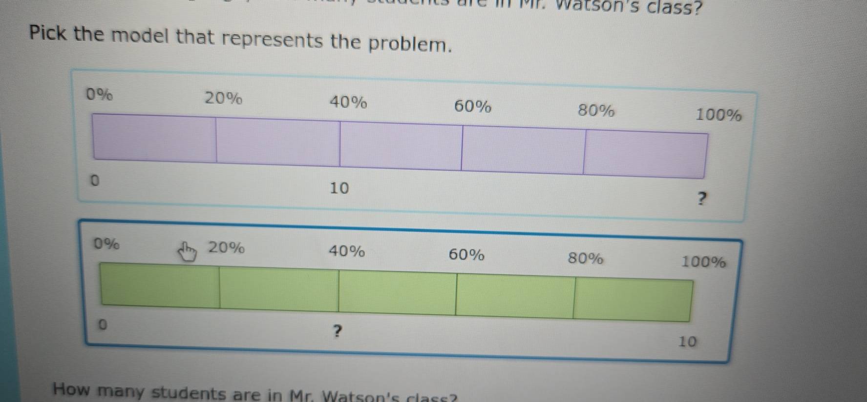 Mr. Watson's class? 
Pick the model that represents the problem. 
How many students are in Mr. Watson's class?