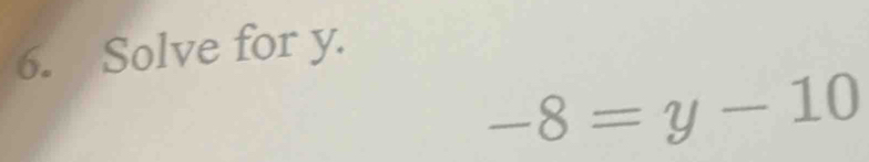 Solve for y.
-8=y-10