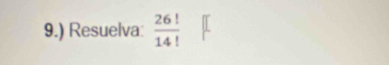 9.) Resuelva:  26!/14! 