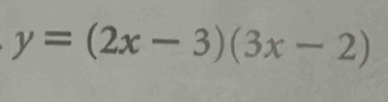 y=(2x-3)(3x-2)