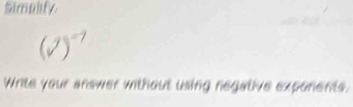 simplify
(surd )^-7
Write your answer without using negative exponents.