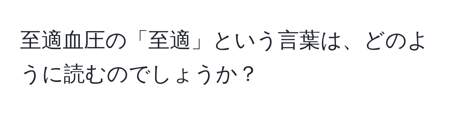 至適血圧の「至適」という言葉は、どのように読むのでしょうか？