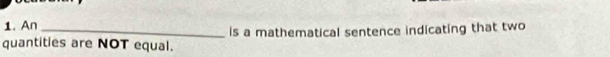 An_ 
is a mathematical sentence indicating that two 
quantities are NOT equal.