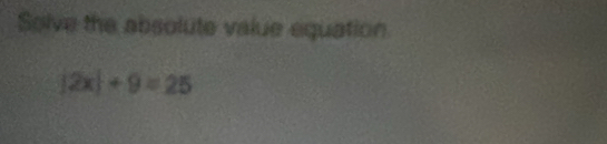 Solve the absolute value equation
|2x|+9=25