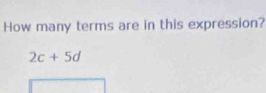 How many terms are in this expression?
2c+5d