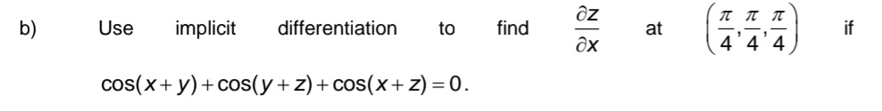 Use implicit differentiation to find  partial z/partial x  at ( π /4 , π /4 , π /4 ) if
cos (x+y)+cos (y+z)+cos (x+z)=0.