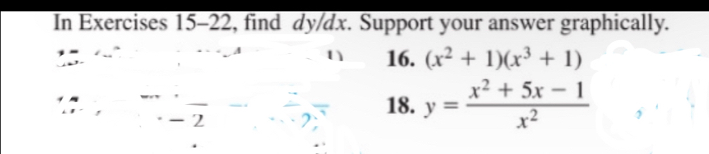 In Exercises 15-22, find dy/dx. Support your answer graphically. 
1 16. (x^2+1)(x^3+1)
-2
18. y= (x^2+5x-1)/x^2 