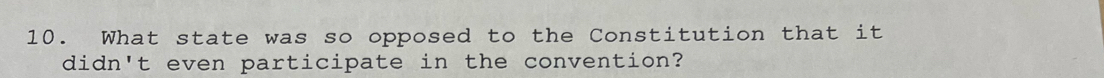 What state was so opposed to the Constitution that it 
didn't even participate in the convention?