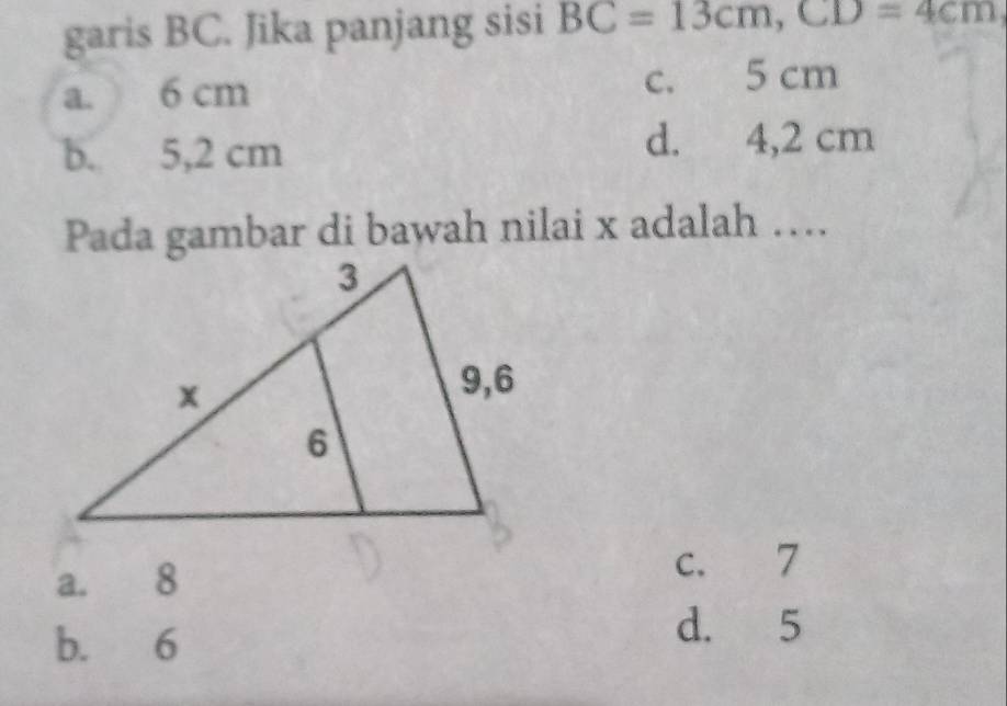 garis BC. Jika panjang sisi BC=13cm, CD=4cm
a. 6 cm c. 5 cm
b. 5,2 cm
d. 4,2 cm
Pada gambar di bawah nilai x adalah …
a. 8 c. 7
b. 6
d. 5